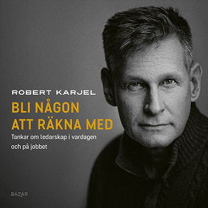 Cover for Bli någon att räkna med : tankar om ledarskap i vardagen och på jobbet