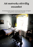 Cover for Att motverka ofrivillig ensamhet: En forskningsstudie med goda metodexempel från Sverige och England och tips för den svenska kulturarvssektorn.