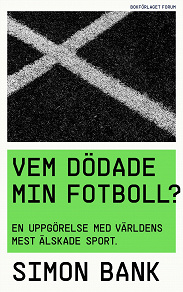 Omslagsbild för Vem dödade min fotboll? : en uppgörelse med världens mest älskade sport