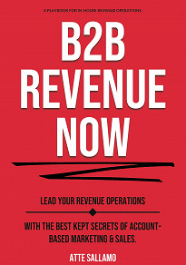Omslagsbild för B2B Revenue NOW: Lead Your Revenue Operations with the Best Kept Secrets of Account-Based Marketing & Sales.