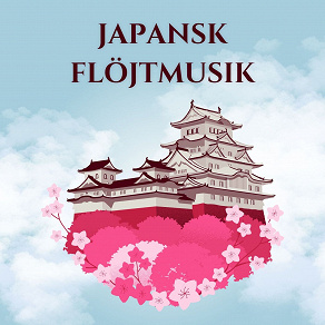 Omslagsbild för Japansk Flöjtmusik - Lyssna och få en känsla av lugn och harmoni