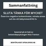 Omslagsbild för SLUTA TÄNKA FÖR MYCKET - övervinn negativa tankemönster, minska stress och lev ett bekymmersfritt liv