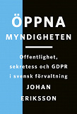 Bokomslag för Öppna myndigheten : Offentlighet, sekretess och GDPR i svensk förvaltning