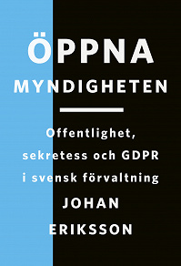 Omslagsbild för Öppna myndigheten : Offentlighet, sekretess och GDPR i svensk förvaltning