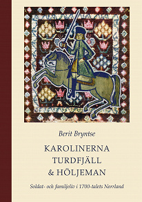 Omslagsbild för Karolinerna Turdfjäll & Höljeman : Soldat- och familjeliv i 1700-talets Hälsingland