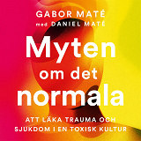 Omslagsbild för Myten om det normala : att läka trauma och sjukdom i en toxisk kultur