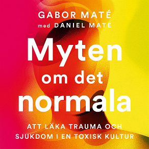 Omslagsbild för Myten om det normala : att läka trauma och sjukdom i en toxisk kultur