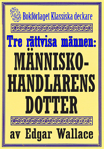 Omslagsbild för De tre rättvisa männen: Människohandlarens dotter. Återutgivning av deckarnovell från 1932