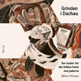 Bokomslag för Grinden i Dachau: Sex essäer om det tidlösa hatet mot judarna