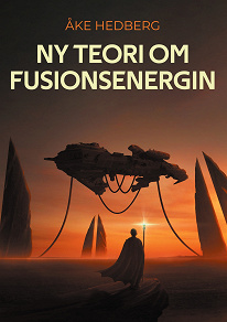 Omslagsbild för Ny teori om fusionsenergin: och därmed ny typ av en fungerande Fusions-Reaktor