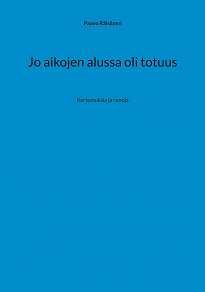 Omslagsbild för Jo aikojen alussa oli totuus: Kertomuksia ja runoja