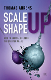 Omslagsbild för Scale up – shape up: How to grow far beyond the startup phase