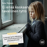 Omslagsbild för Ei enää koskaan tavallinen tyttö: selviytyjän tarina väkivallasta, hyväksikäytöstä ja törkeistä seksuaalirikoksista