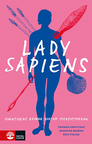 Omslagsbild för Lady Sapiens : Forntidens kvinna bortom stereotyperna