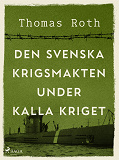 Omslagsbild för Den svenska krigsmakten under kalla kriget