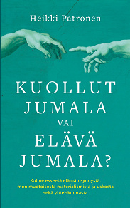 Omslagsbild för Kuollut Jumala vai Elävä Jumala?: Kolme esseetä elämän synnystä,monimuotoisesta materialismista ja uskosta sekä yhteiskunnasta