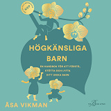 Omslagsbild för  Högkänsliga barn: en handbok för att förstå, stötta och lyfta ditt unika barn