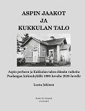 Omslagsbild för Aspin Jaakot ja Kukkulan talo - Aspin perheen ja Kukkulan talon elämän vaiheita Puolangan kirkonkylällä 1800-luvulta 2020-luvulle