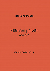 Omslagsbild för Elämäni päivät osa XV: Vuodet 2018-2019