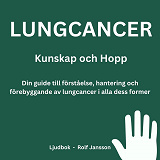 Omslagsbild för Lungcancer: Kunskap och Hopp. Din guide till förståelse, hantering och förebyggande av lungcancer i alla dess former