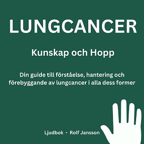 Cover for Lungcancer: Kunskap och Hopp. Din guide till förståelse, hantering och förebyggande av lungcancer i alla dess former