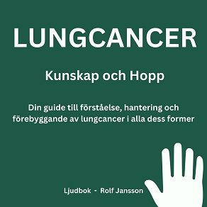 Omslagsbild för Lungcancer: Kunskap och Hopp. Din guide till förståelse, hantering och förebyggande av lungcancer i alla dess former