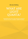 Omslagsbild för What Are Light Quanta?: Nowadays every Tom, Dick and Harry thinks he knows it, but he is mistaken. (Albert Einstein)