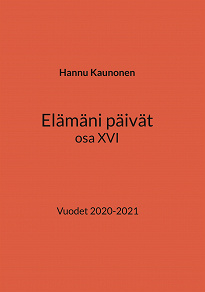 Omslagsbild för Elämäni päivät osa XVI: Vuodet 2020-2021