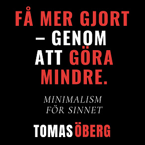 Cover for Få mer gjort  – genom  att göra mindre - Minimalism  för sinnet