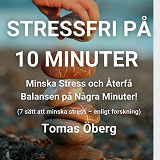 Omslagsbild för Stressfri på 10 minuter - Minska Stress och Återfå Balansen på Några Minuter! (7 sätt att minska stress – enligt forskning)