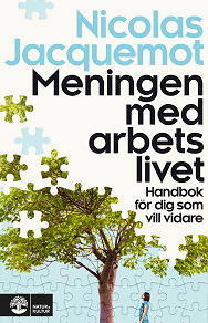 Omslagsbild för Meningen med arbetslivet : Handbok för dig som vill vidare
