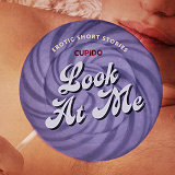 Bokomslag för Look At Me - A Collection of Erotic Short Stories from Cupido