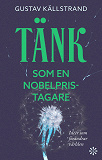 Cover for Tänk som en Nobelpristagare : Idéer som förändrar världen