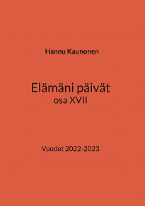 Omslagsbild för Elämäni päivät osa XVII: Vuodet 2022-2023