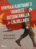 Omslagsbild för Korpraaliluutnantti touhuilee kotirintamalla ja linjoillakin