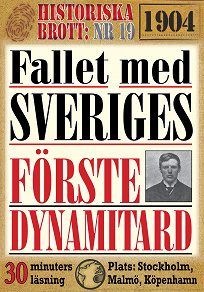 Omslagsbild för Fallet med Sveriges förste dynamitard. 30 minuters true crime-läsning. Historiska brott nr 19. 