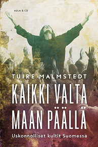 Cover for Kaikki valta maan päällä : uskonnolliset kultit Suomessa