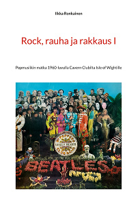 Omslagsbild för Rock, rauha ja rakkaus I: Popmusiikin matka 1960-luvulla Cavern Clubilta Isle of Wightille