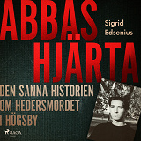 Omslagsbild för Abbas hjärta – den sanna historien om hedersmordet i Högsby