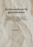 Omslagsbild för Sju interventioner för gymnasieskolan: Skolinterventioner för bättre: studievanor, personlig utveckling, läsning, spelifiering, kunskapsmanagementsystem, likabehandling och ämnesintegrering