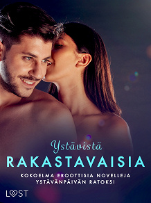 Omslagsbild för Ystävistä rakastavaisia: kokoelma eroottisia novelleja ystävänpäivän ratoksi