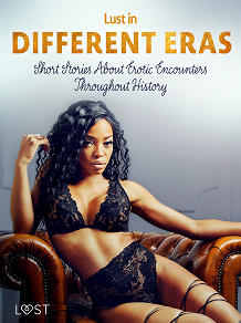 Omslagsbild för Lust in Different Eras: Short Stories About Erotic Encounters Throughout History