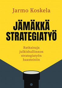 Omslagsbild för Jämäkkä strategiatyö: Ratkaisuja julkishallinnon strategiatyön haasteisiin