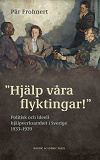 Omslagsbild för ”Hjälp våra flyktingar!”. Politisk och ideell hjälpverksamhet i Sverige 1933–1939