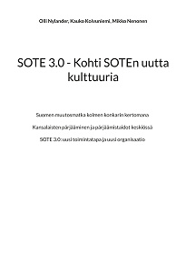 Omslagsbild för SOTE 3.0 - Kohti SOTEn uutta kulttuuria: Suomen muutosmatka kolmen konkarin kertomana - Kansalaisten pärjääminen ja pärjäämistaidot keskiössä - SOTE 3.0: uusi toimintatapa ja uusi organisaatio