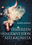 Omslagsbild för Viimeiseen hengenvetoon asti kaunista: Esseitä, novelleja ja runoja