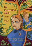 Omslagsbild för En förtrollad värld : Om den unga Selma Lagerlöf och om berättelserna hon skrev som vuxen