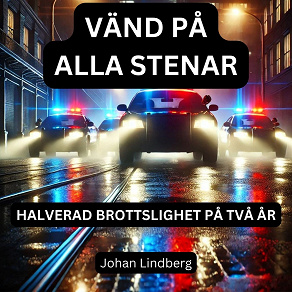 Omslagsbild för Vänd på Alla Stenar: Halverad Brottslighet på Två År