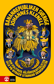 Cover for Bananrepubliken Sverige : hur politiker, välfärdskapitalister och pr-byråer utarmar demokratin