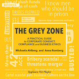 Cover for The grey zone : a practical guide to corporate conduct, compliance and business ethics